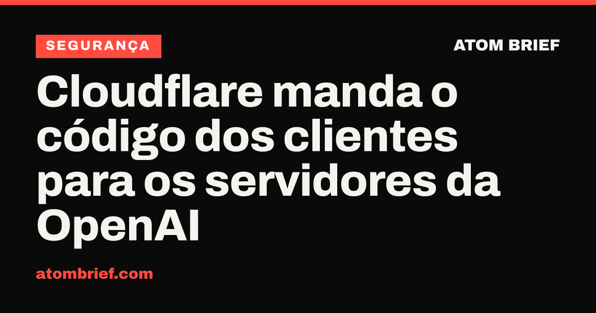 Cloudflare manda o código dos clientes para os servidores da OpenAI