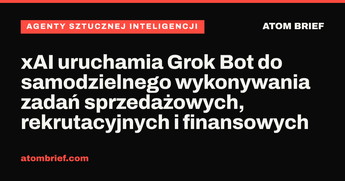 xAI uruchamia Grok Bot do samodzielnego wykonywania zadań sprzedażowych, rekrutacyjnych i finansowych