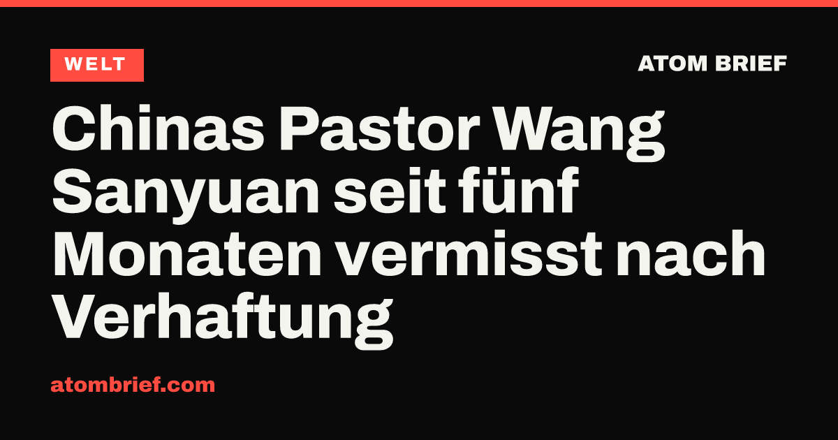 Chinas Pastor Wang Sanyuan seit fünf Monaten vermisst nach Verhaftung