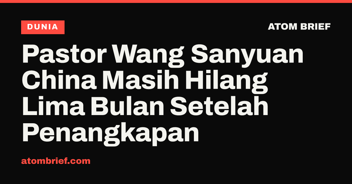 Pastor Wang Sanyuan China Masih Hilang Lima Bulan Setelah Penangkapan