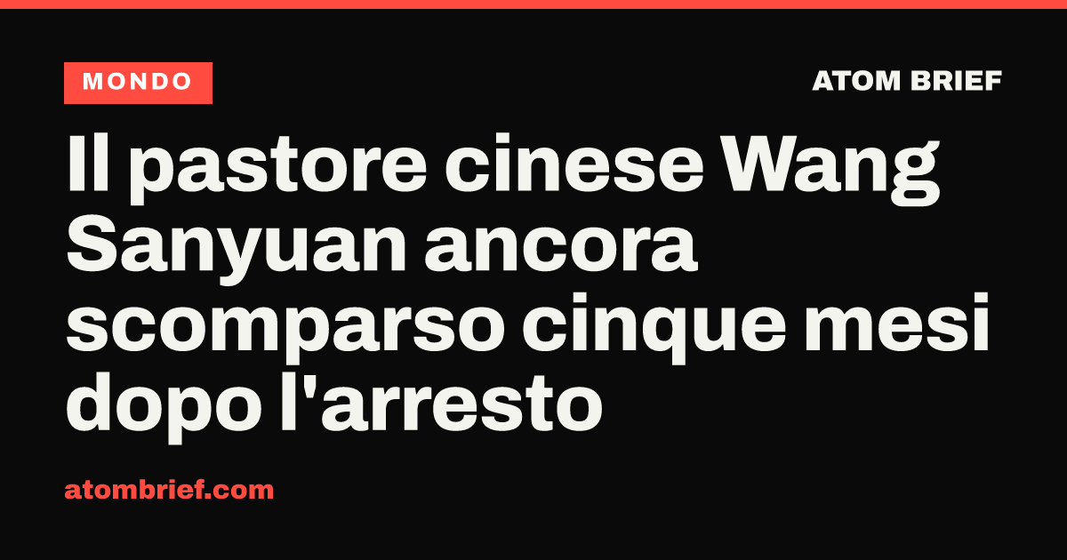 Il pastore cinese Wang Sanyuan ancora scomparso cinque mesi dopo l'arresto