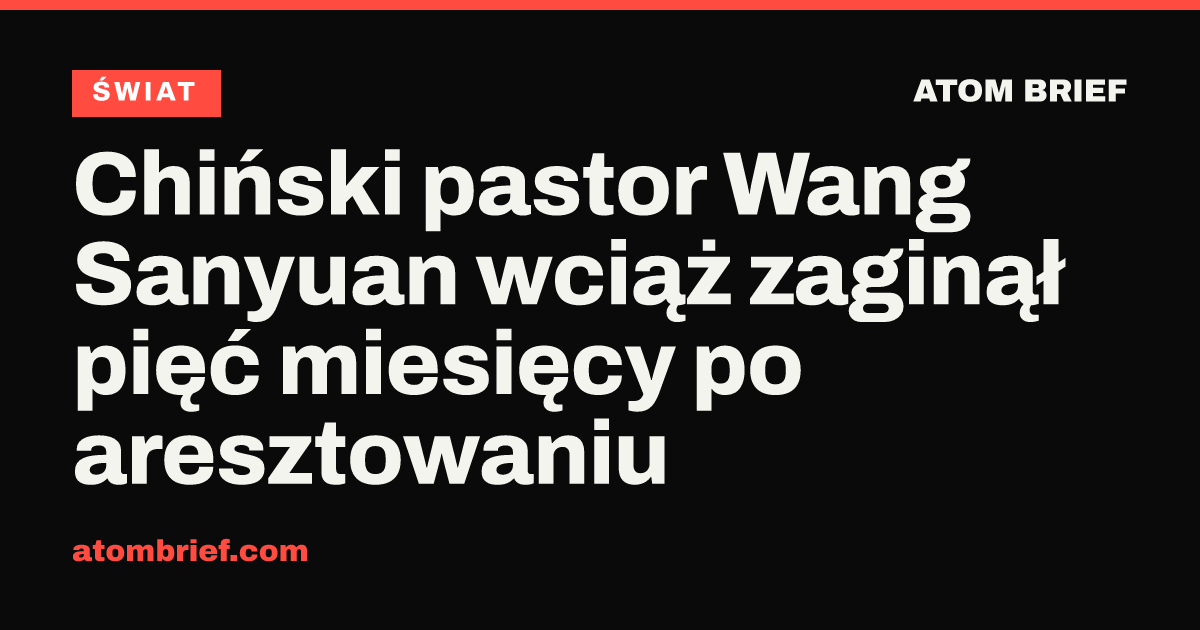 Chiński pastor Wang Sanyuan wciąż zaginął pięć miesięcy po aresztowaniu