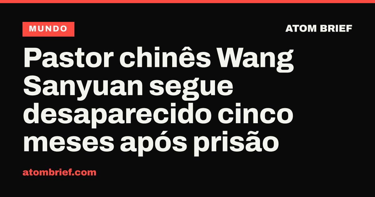 Pastor chinês Wang Sanyuan segue desaparecido cinco meses após prisão