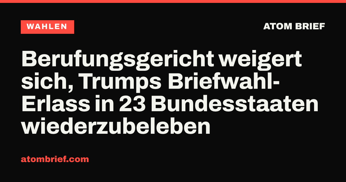 Berufungsgericht weigert sich, Trumps Briefwahl-Erlass in 23 Bundesstaaten wiederzubeleben