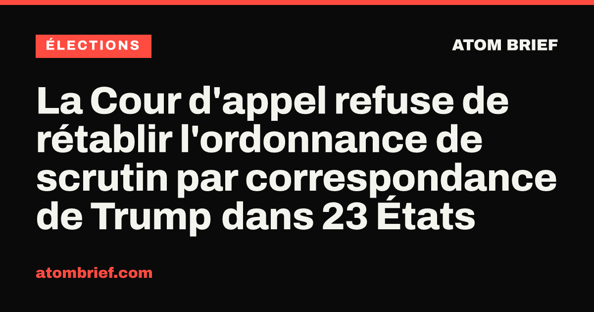 La Cour d'appel refuse de rétablir l'ordonnance de scrutin par correspondance de Trump dans 23 États