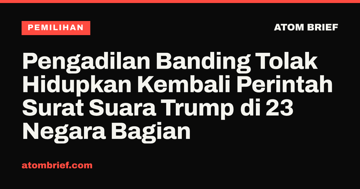 Pengadilan Banding Tolak Hidupkan Kembali Perintah Surat Suara Trump di 23 Negara Bagian