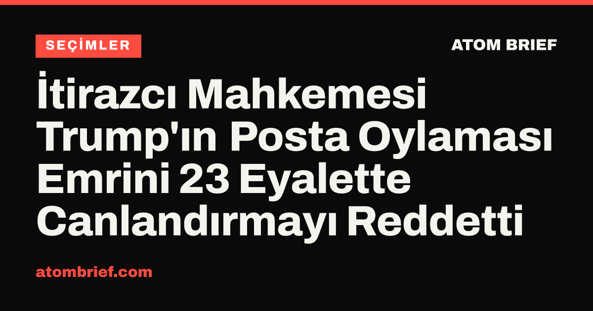 İtirazcı Mahkemesi Trump'ın Posta Oylaması Emrini 23 Eyalette Canlandırmayı Reddetti