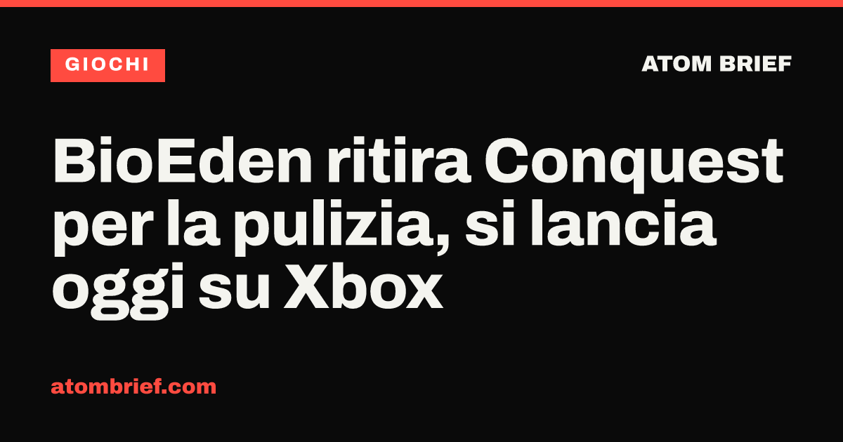 BioEden ritira Conquest per la pulizia, si lancia oggi su Xbox