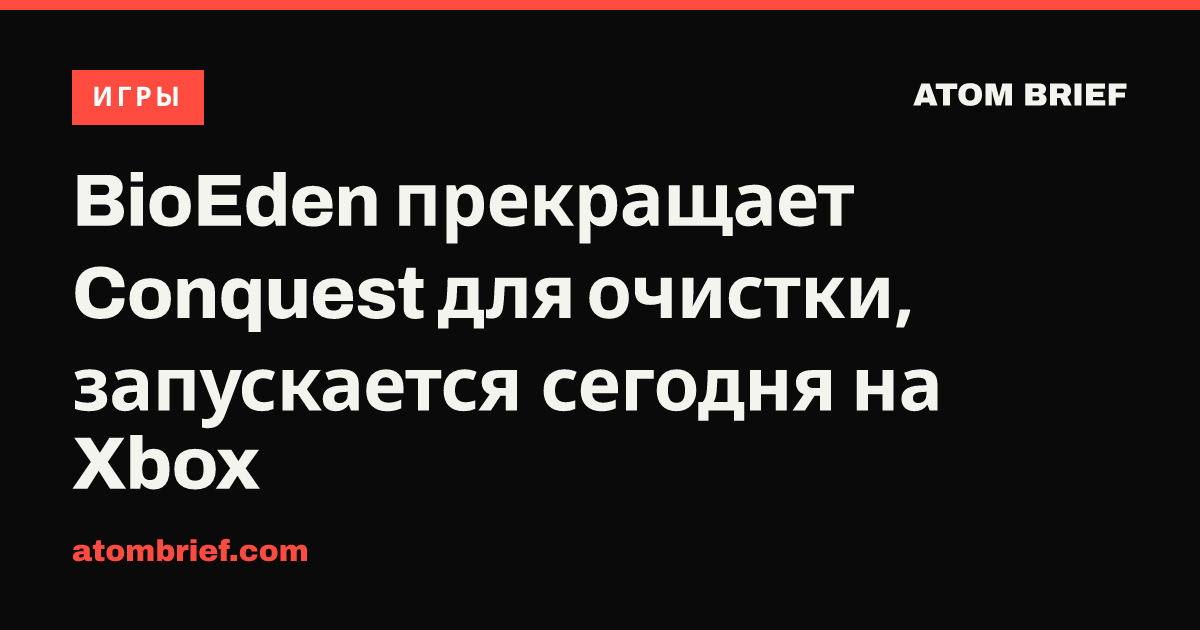 BioEden прекращает Conquest для очистки, запускается сегодня на Xbox