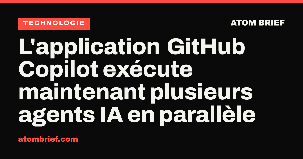 L'application GitHub Copilot exécute maintenant plusieurs agents IA en parallèle