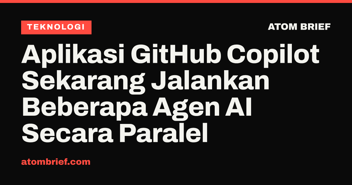Aplikasi GitHub Copilot Sekarang Jalankan Beberapa Agen AI Secara Paralel