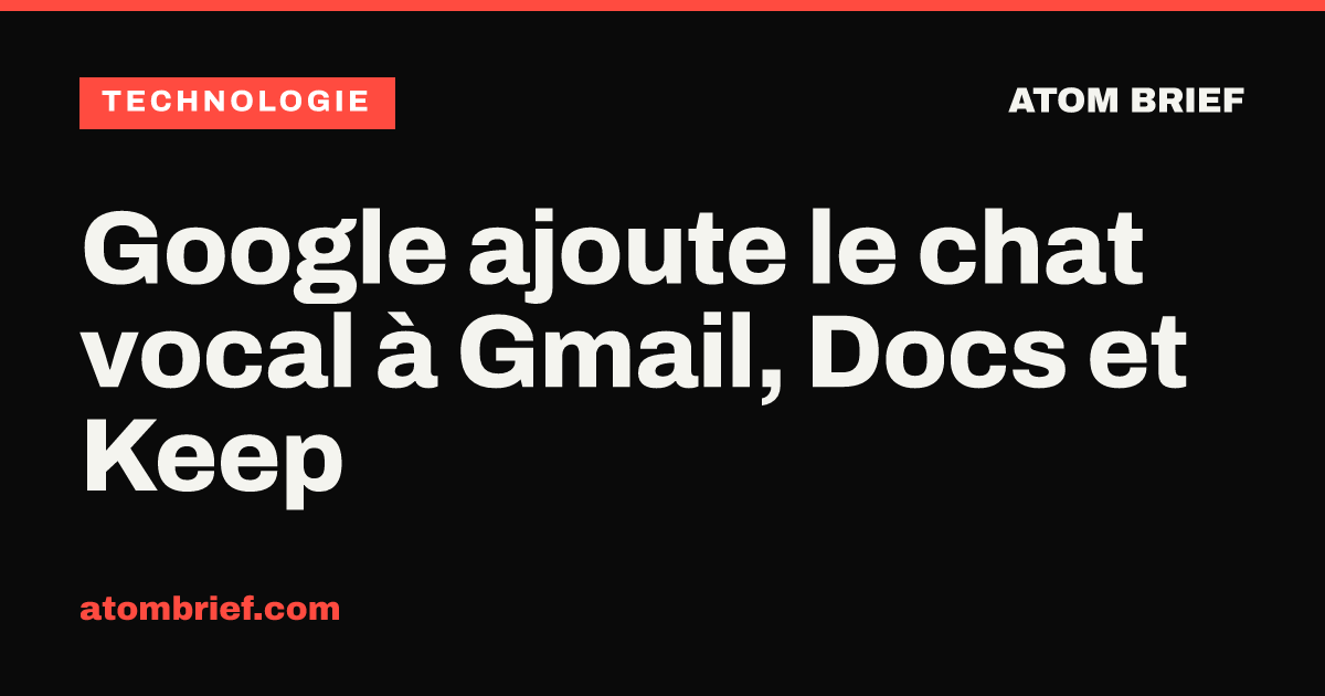 Google ajoute le chat vocal à Gmail, Docs et Keep