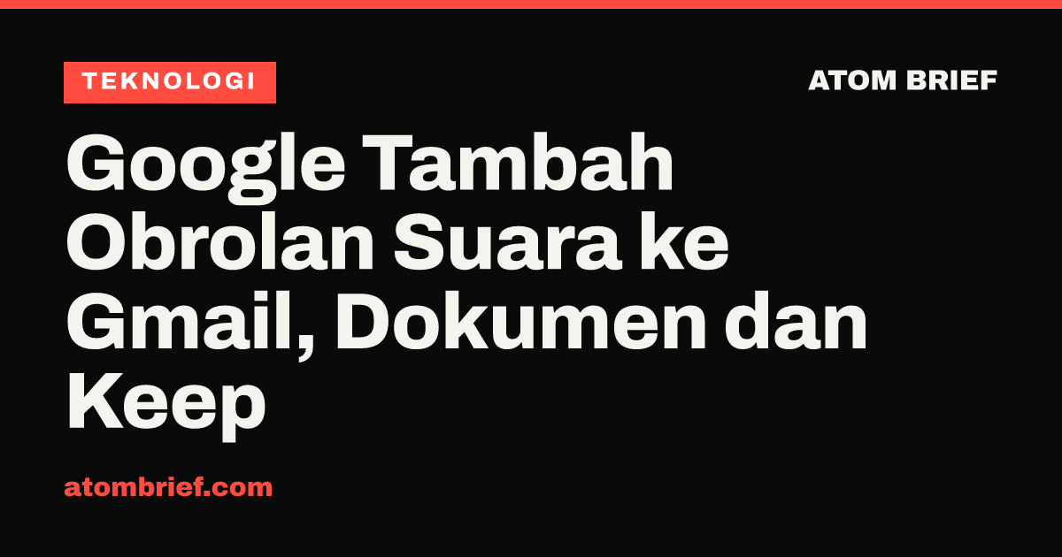 Google Tambah Obrolan Suara ke Gmail, Dokumen dan Keep