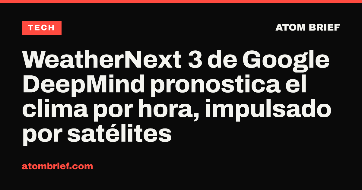 WeatherNext 3 de Google DeepMind pronostica el clima por hora, impulsado por satélites