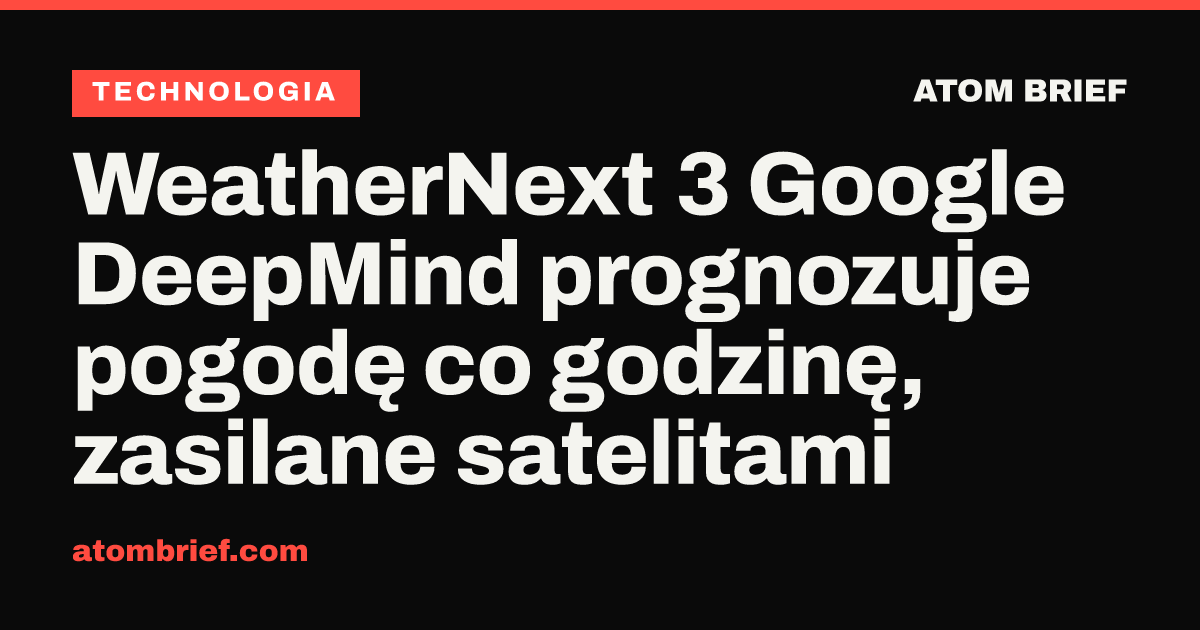 WeatherNext 3 Google DeepMind prognozuje pogodę co godzinę, zasilane satelitami