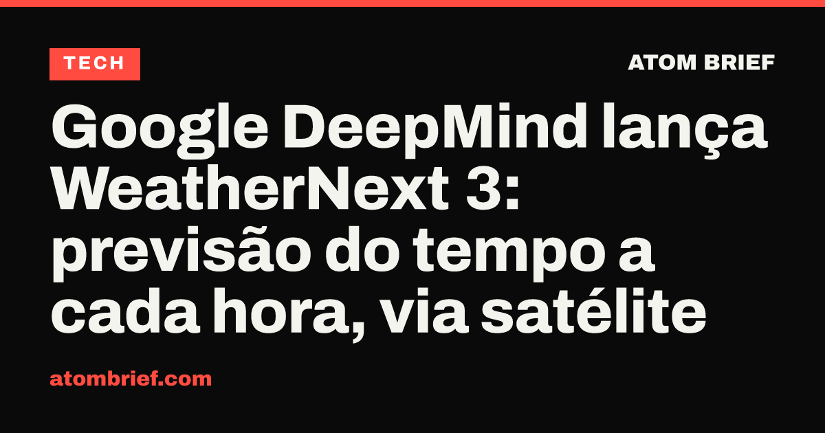 Google DeepMind lança WeatherNext 3: previsão do tempo a cada hora, via satélite