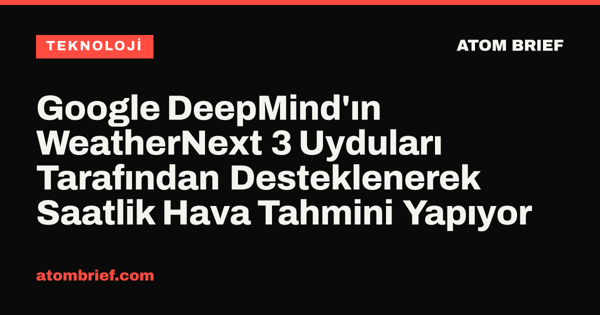 Google DeepMind'ın WeatherNext 3 Uyduları Tarafından Desteklenerek Saatlik Hava Tahmini Yapıyor