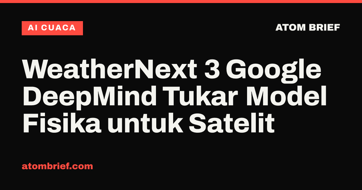 WeatherNext 3 Google DeepMind Tukar Model Fisika untuk Satelit