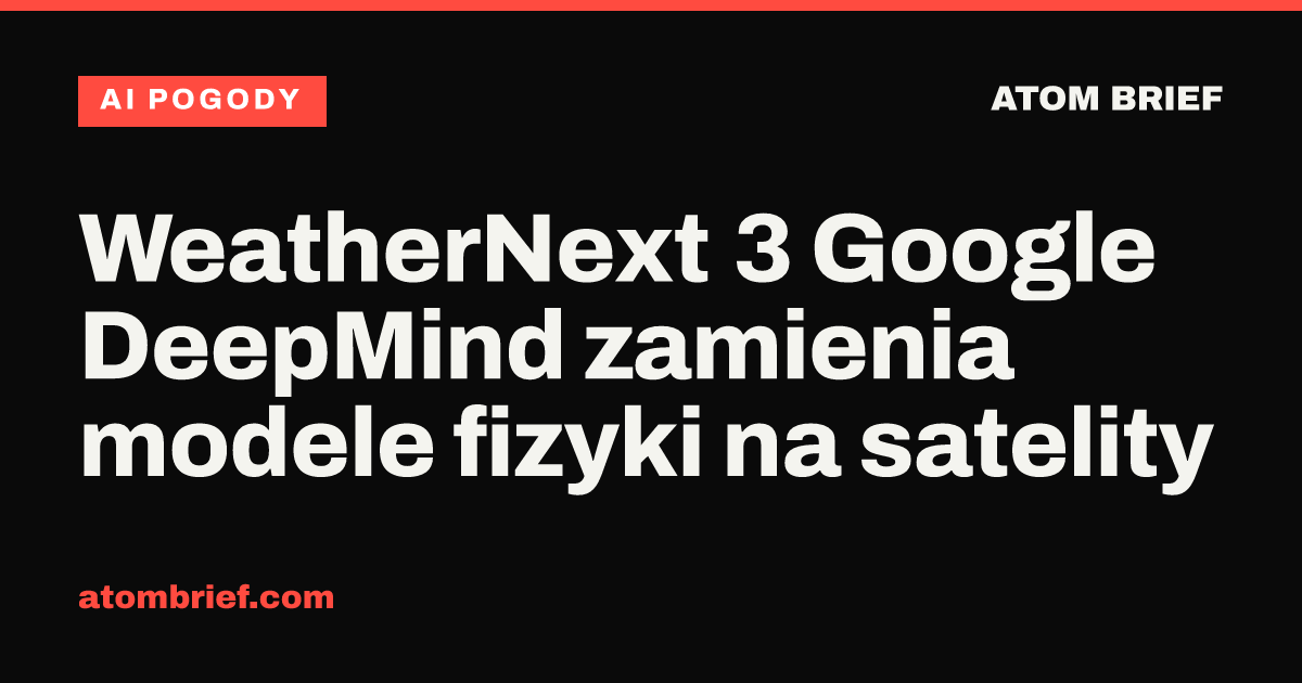 WeatherNext 3 Google DeepMind zamienia modele fizyki na satelity