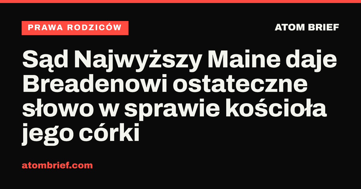 Sąd Najwyższy Maine daje Breadenowi ostateczne słowo w sprawie kościoła jego córki