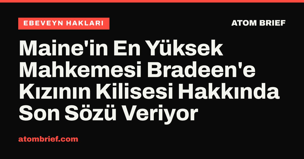 Maine'in En Yüksek Mahkemesi Bradeen'e Kızının Kilisesi Hakkında Son Sözü Veriyor