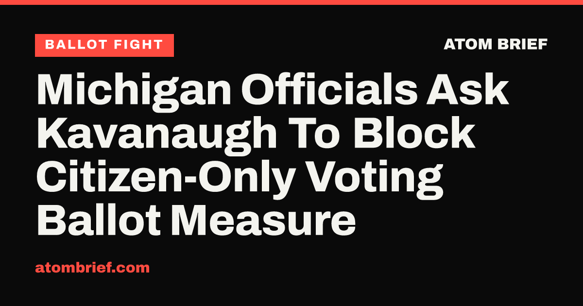 Michigan Officials Ask Kavanaugh To Block Citizen-Only Voting Ballot Measure