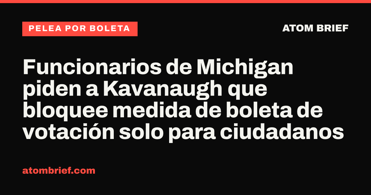 Funcionarios de Michigan piden a Kavanaugh que bloquee medida de boleta de votación solo para ciudadanos