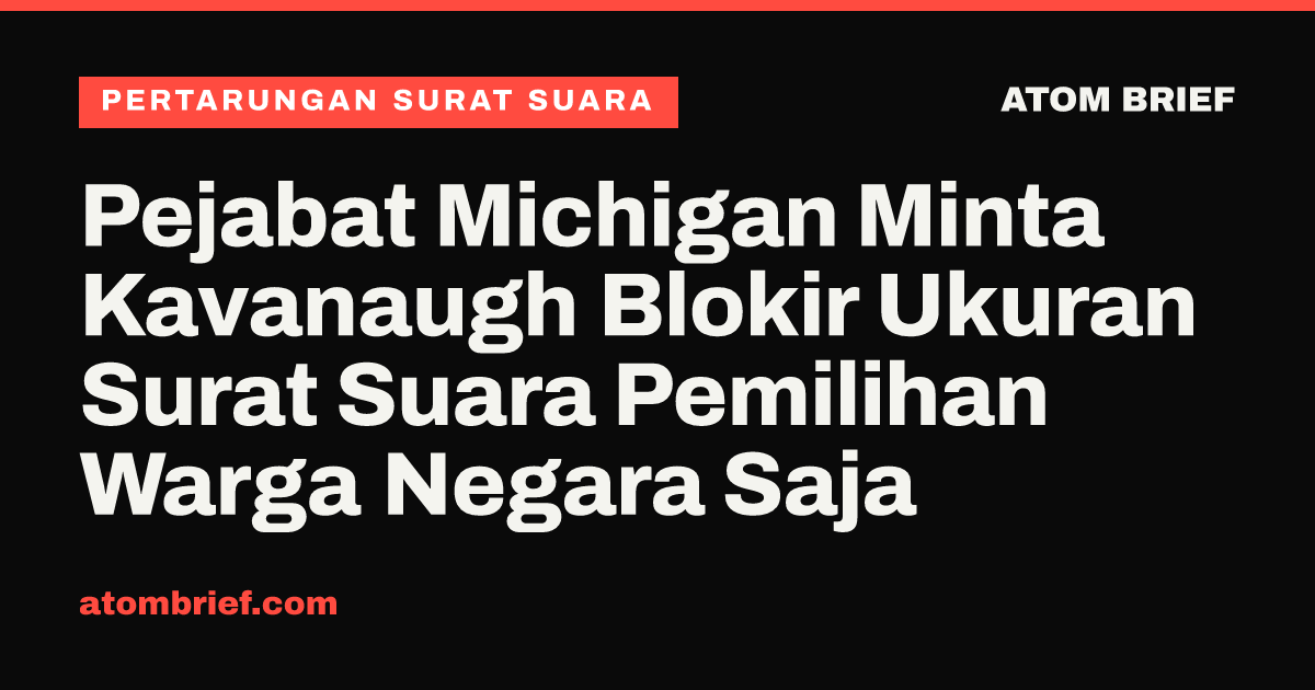 Pejabat Michigan Minta Kavanaugh Blokir Ukuran Surat Suara Pemilihan Warga Negara Saja