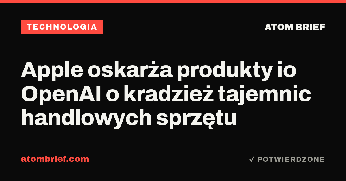 Apple oskarża produkty io OpenAI o kradzież tajemnic handlowych sprzętu
