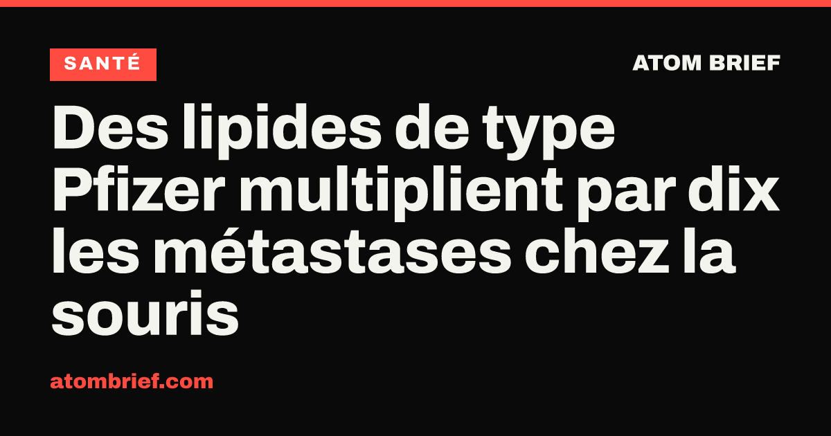 Des lipides de type Pfizer multiplient par dix les métastases chez la souris