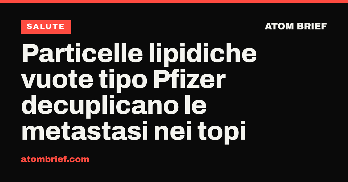 Particelle lipidiche vuote tipo Pfizer decuplicano le metastasi nei topi