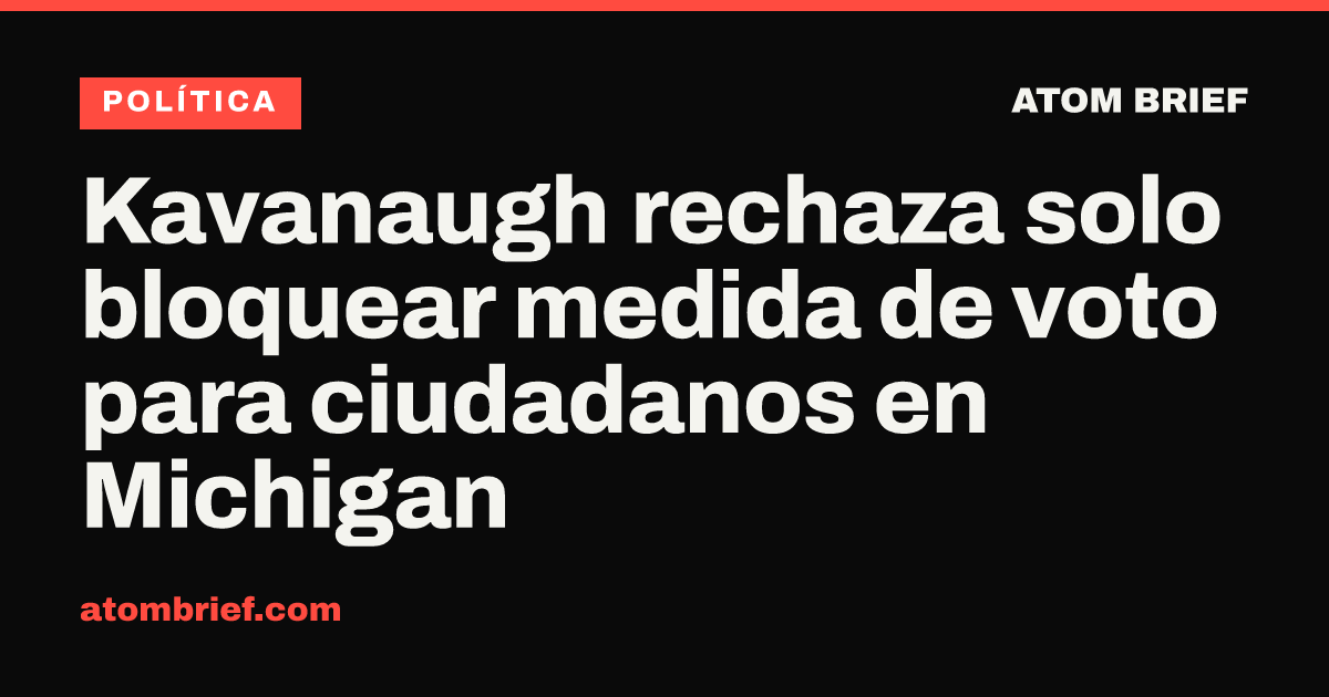 Kavanaugh rechaza solo bloquear medida de voto para ciudadanos en Michigan