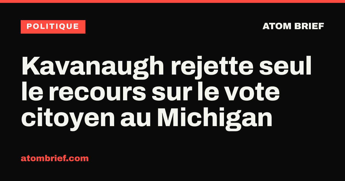 Kavanaugh rejette seul le recours sur le vote citoyen au Michigan