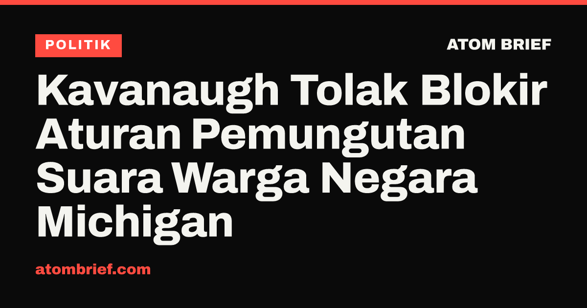 Kavanaugh Tolak Blokir Aturan Pemungutan Suara Warga Negara Michigan
