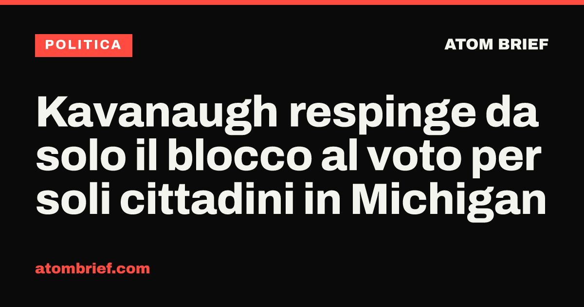 Kavanaugh respinge da solo il blocco al voto per soli cittadini in Michigan