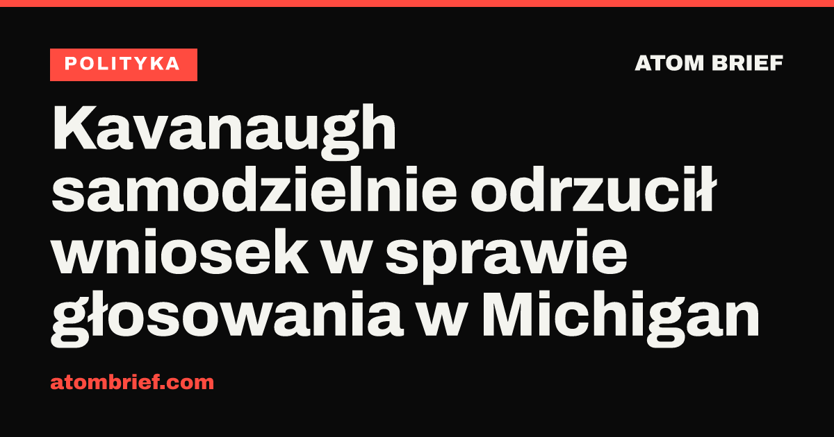 Kavanaugh samodzielnie odrzucił wniosek w sprawie głosowania w Michigan