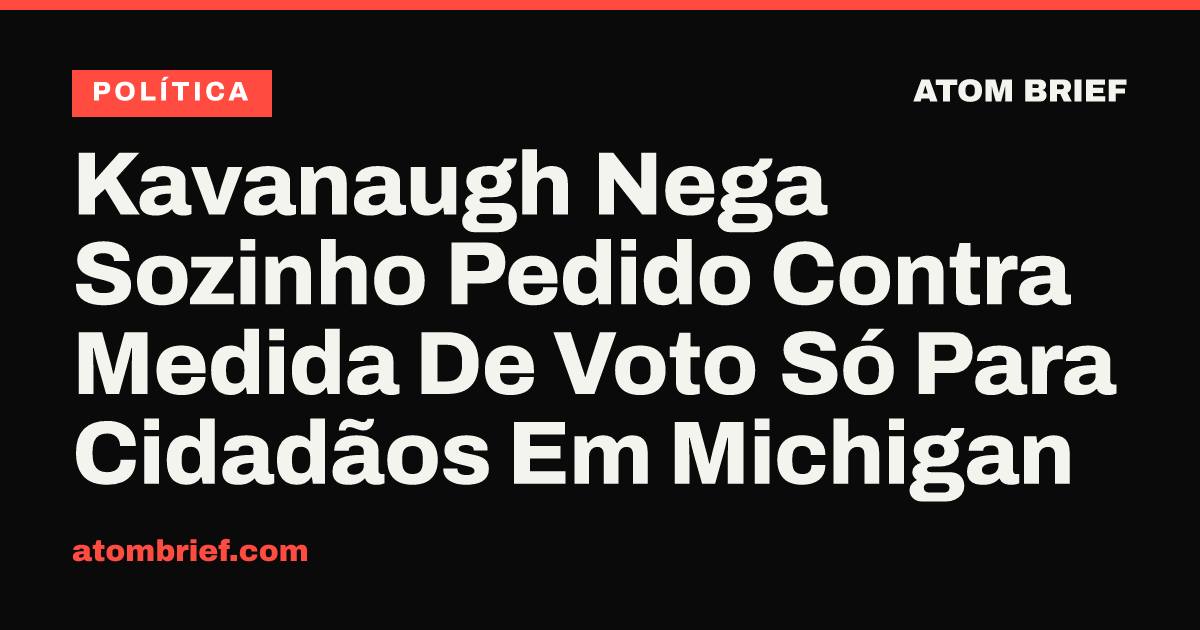 Kavanaugh Nega Sozinho Pedido Contra Medida De Voto Só Para Cidadãos Em Michigan