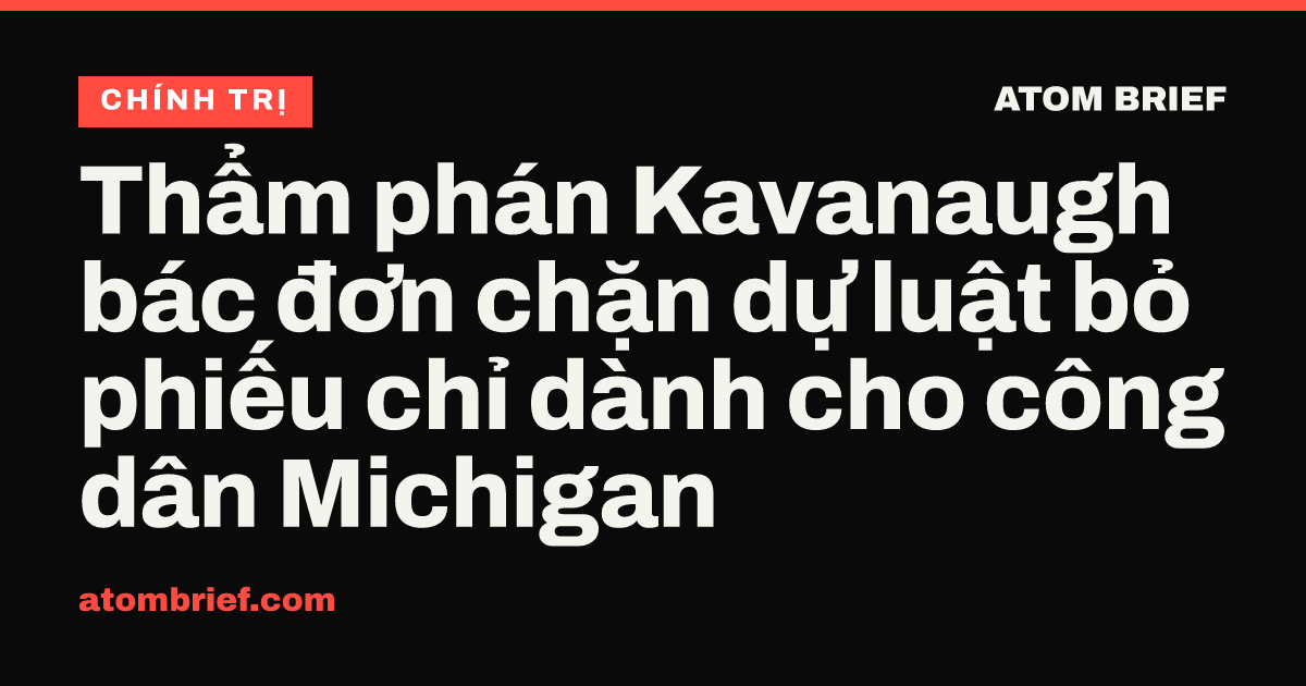 Thẩm phán Kavanaugh bác đơn chặn dự luật bỏ phiếu chỉ dành cho công dân Michigan