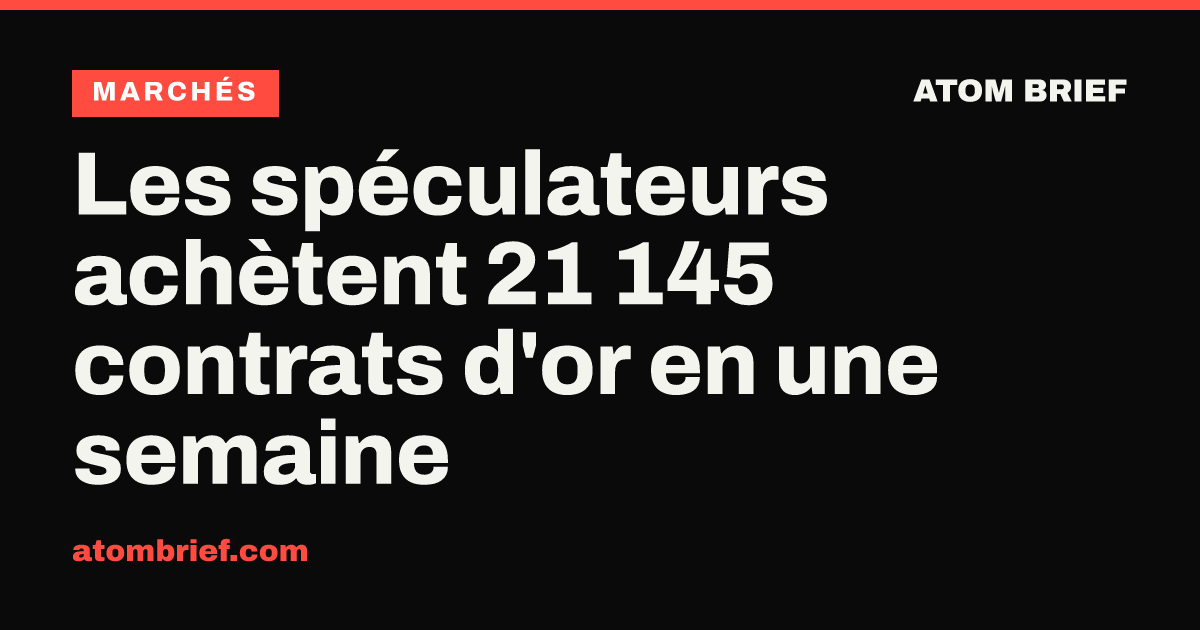 Les spéculateurs achètent 21 145 contrats d'or en une semaine