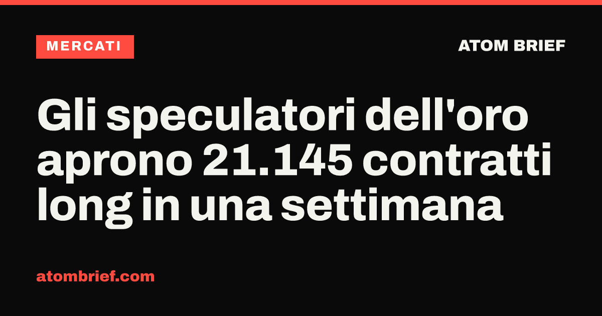 Gli speculatori dell'oro aprono 21.145 contratti long in una settimana