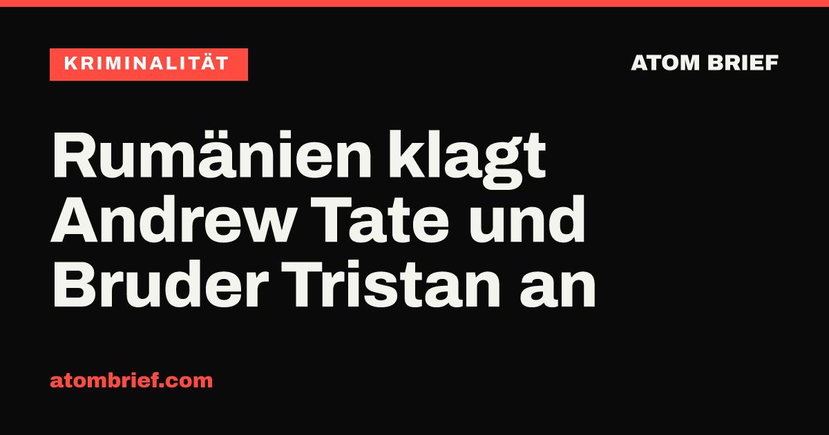 Rumänien klagt Andrew Tate und Bruder Tristan an