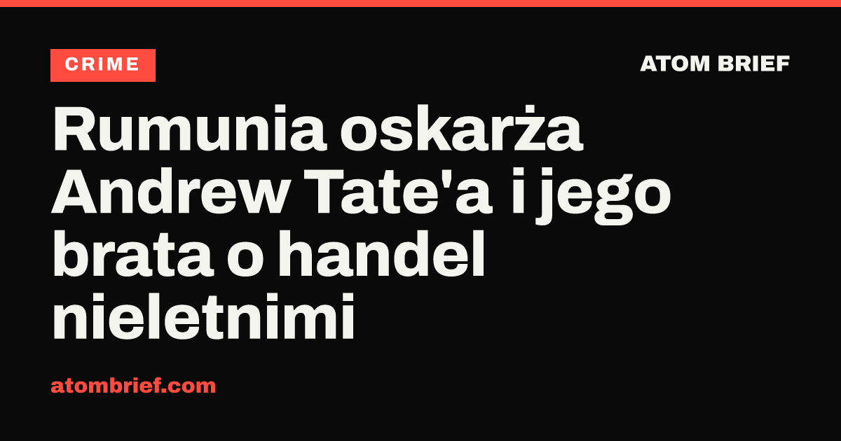 Rumunia oskarża Andrew Tate'a i jego brata o handel nieletnimi