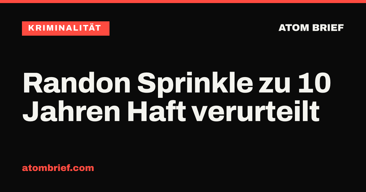 Randon Sprinkle zu 10 Jahren Haft verurteilt