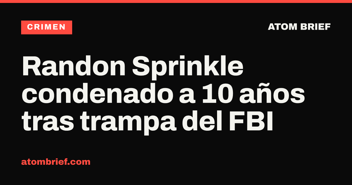 Randon Sprinkle condenado a 10 años tras trampa del FBI