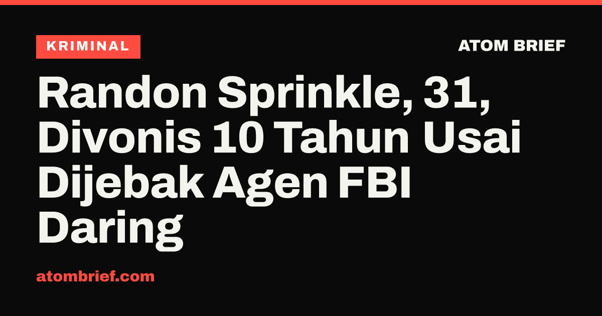 Randon Sprinkle, 31, Divonis 10 Tahun Usai Dijebak Agen FBI Daring