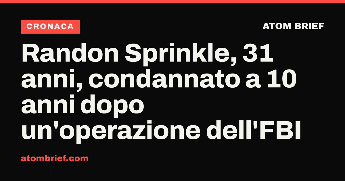 Randon Sprinkle, 31 anni, condannato a 10 anni dopo un'operazione dell'FBI