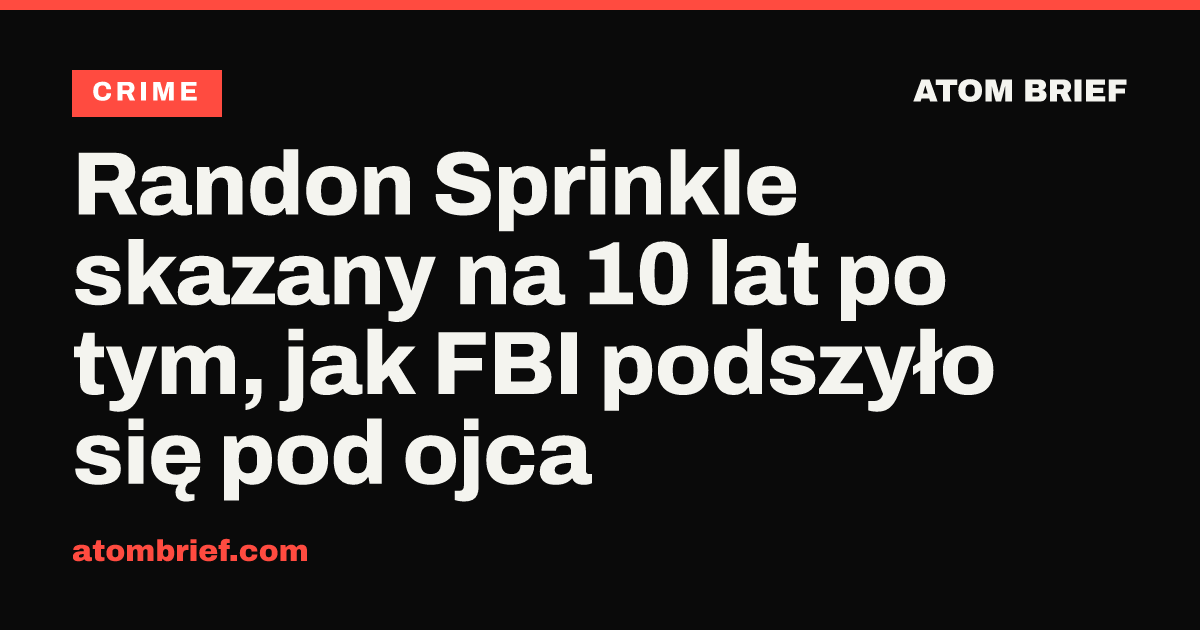 Randon Sprinkle skazany na 10 lat po tym, jak FBI podszyło się pod ojca