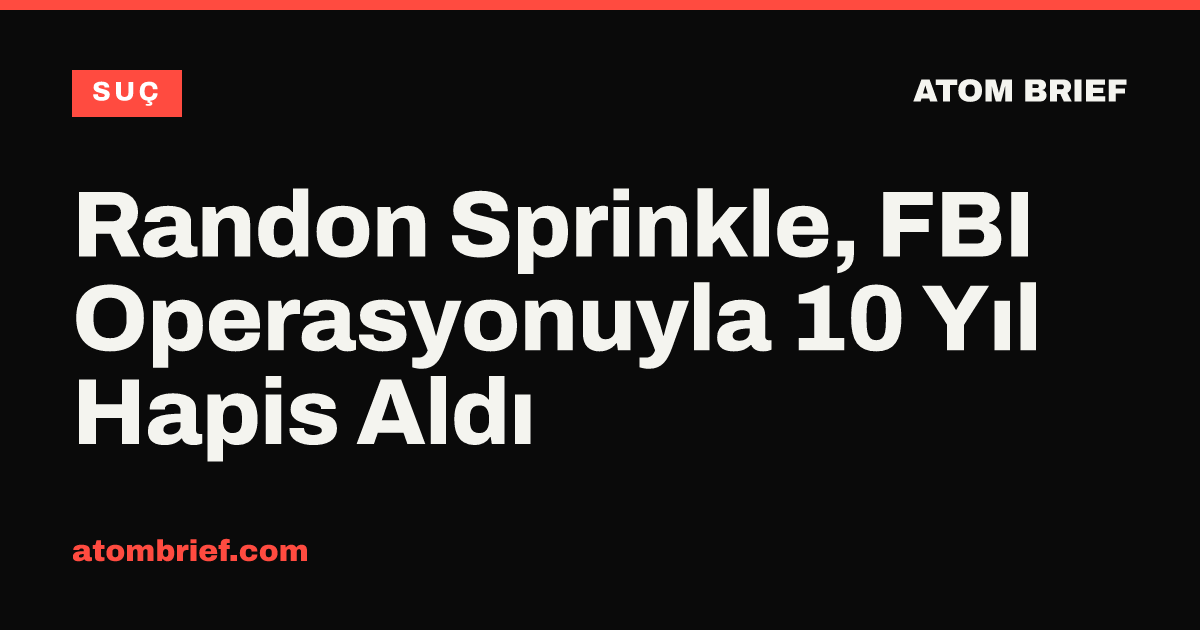 Randon Sprinkle, FBI Operasyonuyla 10 Yıl Hapis Aldı