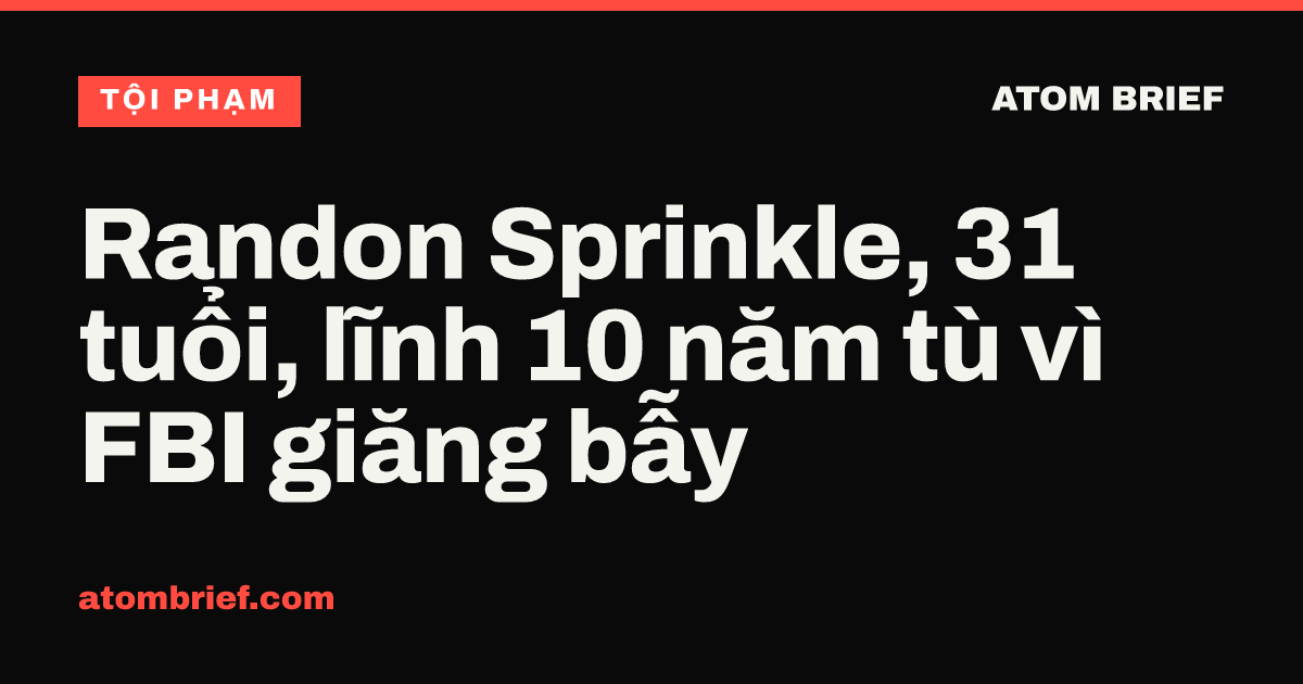 Randon Sprinkle, 31 tuổi, lĩnh 10 năm tù vì FBI giăng bẫy