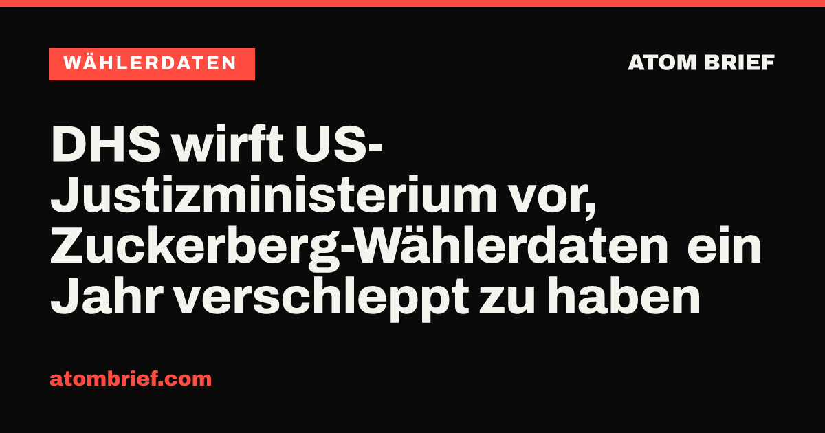 DHS wirft US-Justizministerium vor, Zuckerberg-Wählerdaten ein Jahr verschleppt zu haben